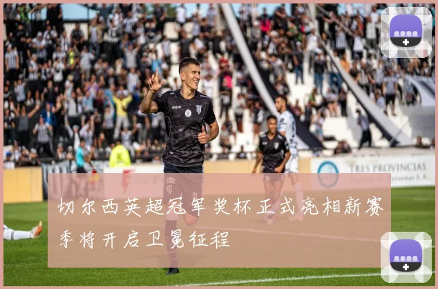 切尔西英超冠军奖杯正式亮相新赛季将开启卫冕征程