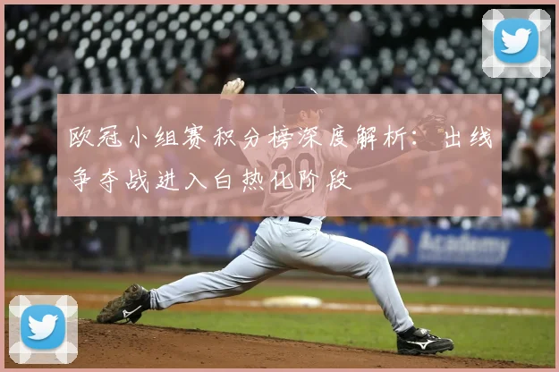 欧冠小组赛积分榜深度解析：出线争夺战进入白热化阶段