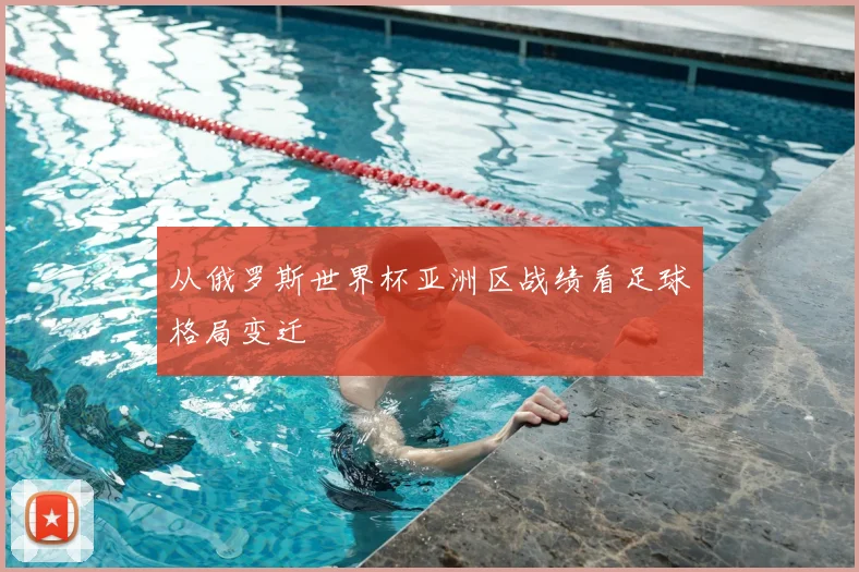 从俄罗斯世界杯亚洲区战绩看足球格局变迁