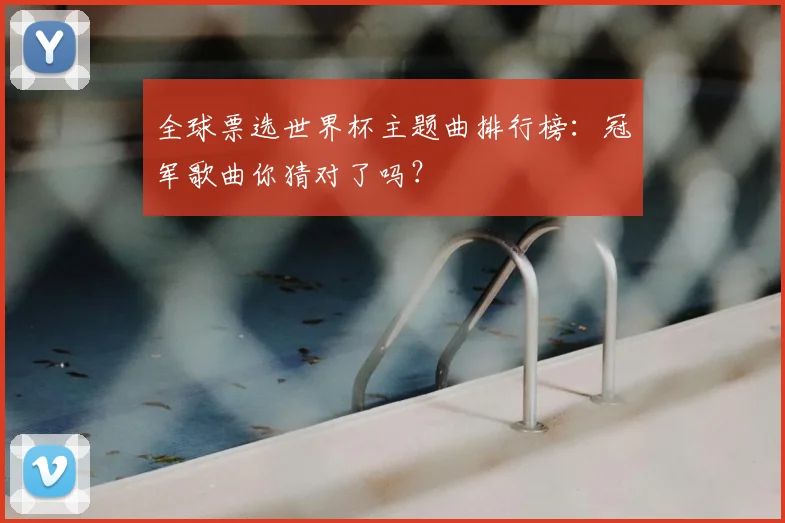 全球票选世界杯主题曲排行榜:冠军歌曲你猜对了吗?